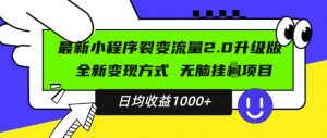 最新小程序升级版项目,全新变现方式,小白轻松上手,日均稳定1k【揭秘】-葛仙仙资源库