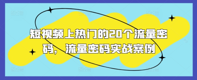 短视频上热门的20个流量密码，流量密码实战案例-葛仙仙资源库
