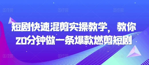 短剧快速混剪实操教学，教你20分钟做一条爆款燃剪短剧-葛仙仙资源库