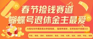 春节捡钱赛道,蝴蝶号退休金主最爱,AI轻松创作爆款美女野兽视频,福禄寿喜财吉祥如意升级版3.0-葛仙仙资源库
