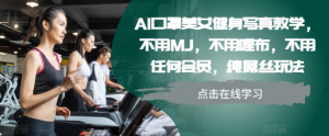 AI口罩美女健身写真教学，不用MJ，不用哩布，不用任何会员，纯屌丝玩法-葛仙仙资源库