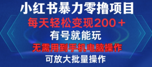 小红书暴力零撸项目,有号就能玩,单号每天变现1到15元,可放大批量操作,无需手机电脑操作【揭秘】-葛仙仙资源库