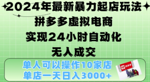 2024年最新暴力起店玩法,拼多多虚拟电商4.0,24小时实现自动化无人成交,单店月入3000+【揭秘】-葛仙仙资源库