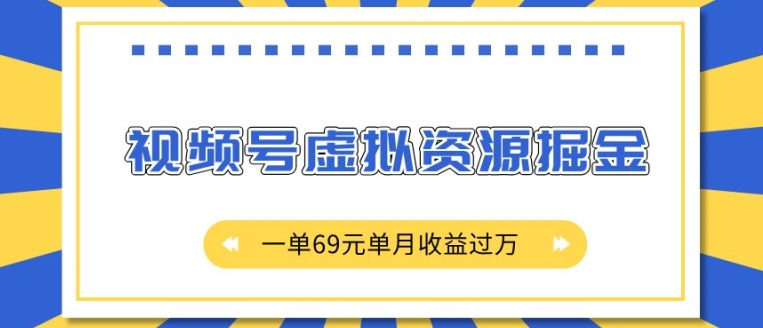 外面收费2980的项目，视频号虚拟资源掘金，一单69元单月收益过W【揭秘】-葛仙仙资源库