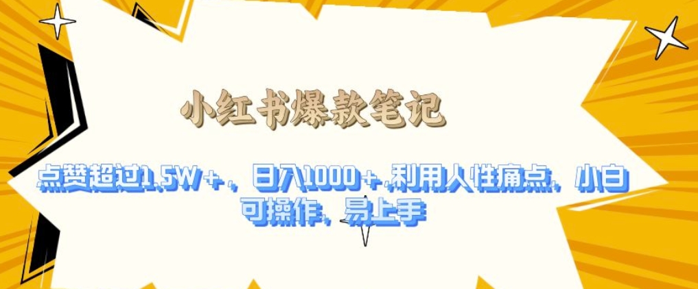 利用人性的痛点，打造爆款笔记，获得点赞超过1.5W+，日入1k【揭秘】-葛仙仙资源库