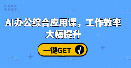 AI办公综合应用课，工作效率大幅提升-葛仙仙资源库