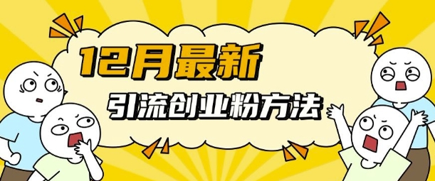 12月最新引流创业粉方法，方法非常简单，适用于多平台-葛仙仙资源库