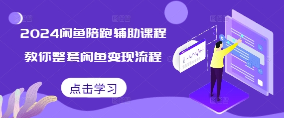 2024闲鱼陪跑辅助课程，教你整套闲鱼变现流程-葛仙仙资源库