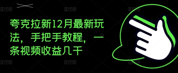 夸克拉新12月最新玩法，手把手教程，一条视频收益几千-葛仙仙资源库