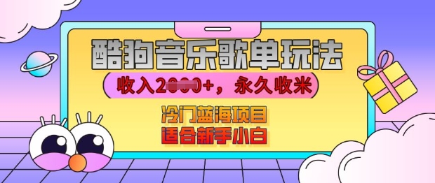 酷狗音乐歌单玩法，用这个方法，收入上k，有播放就有收益，冷门蓝海项目，适合新手小白【揭秘】-葛仙仙资源库