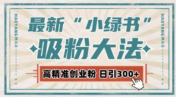 最新自动化“吸粉术”，小绿书激活私域流量，每日轻松吸引300+高质精准粉!-葛仙仙资源库