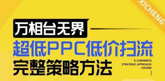 【2024新版】万相台无界，超低PPC低价扫流完整策略方法，店铺核心选款和低价盈选款方法-葛仙仙资源库