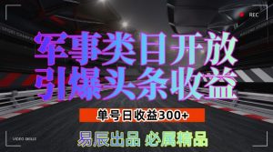 军事类目开放引爆头条收益，单号日入3张，新手也能轻松实现收益暴涨【揭秘】-葛仙仙资源库