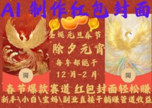 Al制作红包封面,春节爆款赛道,红包封面轻松挣,新手\\\\小白\\\\宝妈\\\\副业直接干躺Z管道收益【揭秘】-葛仙仙资源库