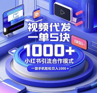 视频代发，一单5块，小红书引流合作模式，一部手机轻松日入多张【揭秘】-葛仙仙资源库