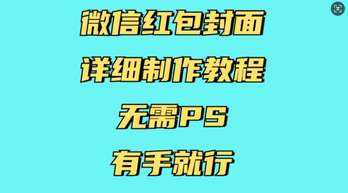 微信红包封面详细制作教程，无需PS，有手就行-葛仙仙资源库