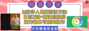 AI数字人最新引流方法,日引200+精准创业粉,制作简单可矩阵操作-葛仙仙资源库