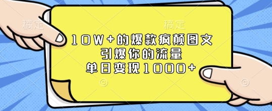 10W+的爆款疯颠图文，引爆你的流量，单日变现1k【揭秘】-葛仙仙资源库