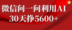 微信问一问分成计划,30天挣5600+,回答问题就能赚钱(附提示词)-葛仙仙资源库