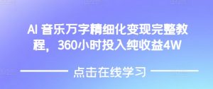 AI音乐精细化变现完整教程,360小时投入纯收益4W-葛仙仙资源库
