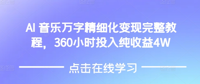AI音乐精细化变现完整教程，360小时投入纯收益4W-葛仙仙资源库