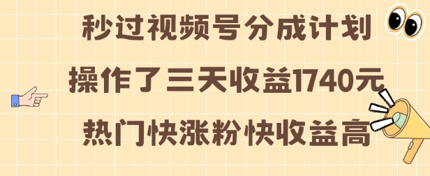 视频号分成计划操作了三天收益1740元 这类视频很好做，热门快涨粉快收益高【揭秘】-葛仙仙资源库