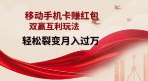 移动手机卡挣红包,双赢互利玩法,轻松裂变月入过W【仅揭秘】-葛仙仙资源库