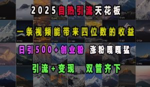 2025自热引流天花板,一条视频能带来四位数的收益,引流+变现双管齐下,日引500+创业粉,涨粉嘎嘎猛-葛仙仙资源库