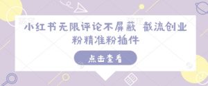小红书无限评论不屏蔽 截流创业粉精准粉插件-葛仙仙资源库