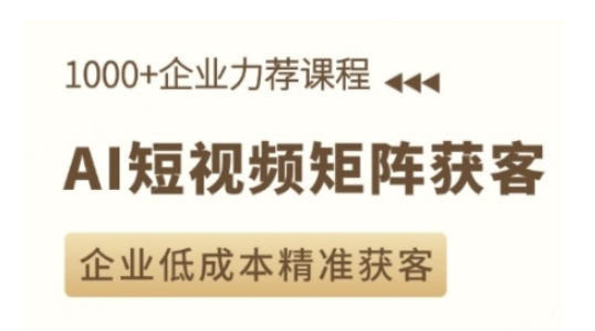 AI短视频矩阵获客实操课，企业低成本精准获客-葛仙仙资源库