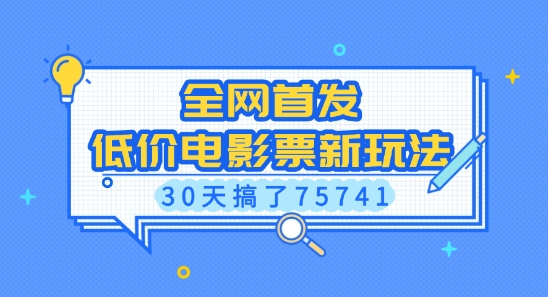 全网首发，低价电影票新玩法，已有人30天搞了75741【揭秘】-葛仙仙资源库
