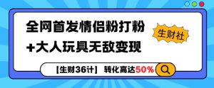 【生财36计】全网首发情侣粉打粉+大人玩具无敌变现-葛仙仙资源库