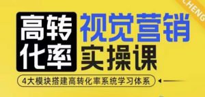 高转化率·视觉营销实操课，4大模块搭建高转化率系统学习体系-葛仙仙资源库