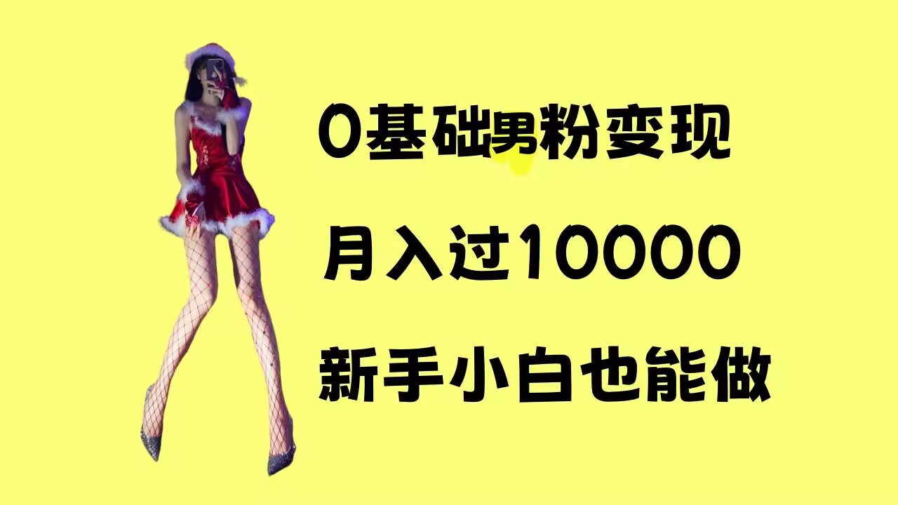 0基础男粉s粉变现，月入过1w+，操作简单，新手小白也能做【揭秘】-葛仙仙资源库