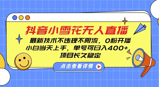 DY小雪花无人直播，0粉开播，不违规不限流，新手单号可日入4张，长久稳定【揭秘】-葛仙仙资源库