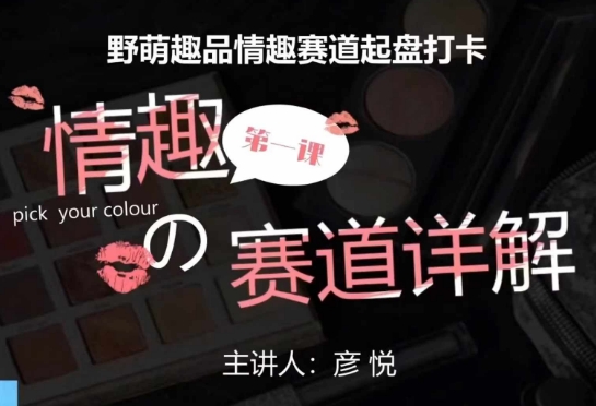 比高社群：情趣赛道训练营，野萌趣品情趣赛道起盘打卡，市场刚需项目-葛仙仙资源库