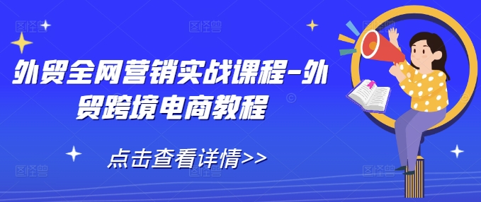 外贸全网营销实战课程-外贸跨境电商教程-葛仙仙资源库