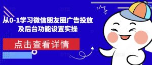 从0-1学习微信朋友圈广告投放及后台功能设置实操-葛仙仙资源库