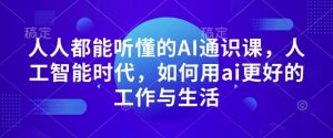 人人都能听懂的AI通识课,人工智能时代,如何用ai更好的工作与生活-葛仙仙资源库