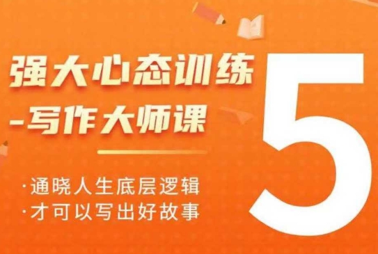 强大心态训练——写作大师课，通晓人生底层逻辑，才可以写出好故事-葛仙仙资源库
