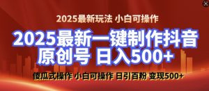 2025最新零基础制作100%过原创的美女抖音号，轻松日引百粉，后端转化日入5张-葛仙仙资源库