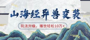 山海经异兽变装,玩法升级,播放轻松10万+-葛仙仙资源库