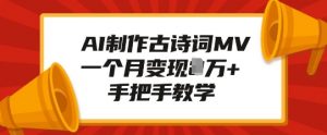 AI制作古诗词MV,一个月变现1W+,手把手教学-葛仙仙资源库