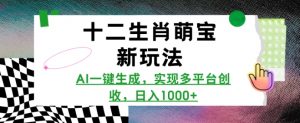 十二生肖萌宝新玩法,AI一键生成,实现多平台创收,日入多张-葛仙仙资源库