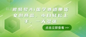 视频号Ai国学赛道带货文创商品,小白轻松上手,一天多张-葛仙仙资源库