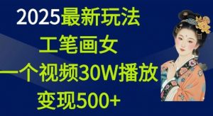 2025最新玩法，工笔画美女，一个视频30万播放变现500+-葛仙仙资源库