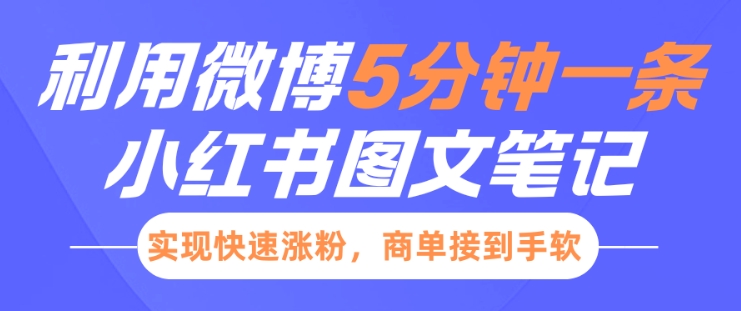 小红书利用微博5分钟一条图文笔记，实现快速涨粉，商单接到手软-葛仙仙资源库