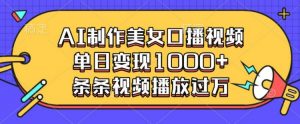 AI制作美女口播视频,单日变现多张,条条视频播放过万-葛仙仙资源库