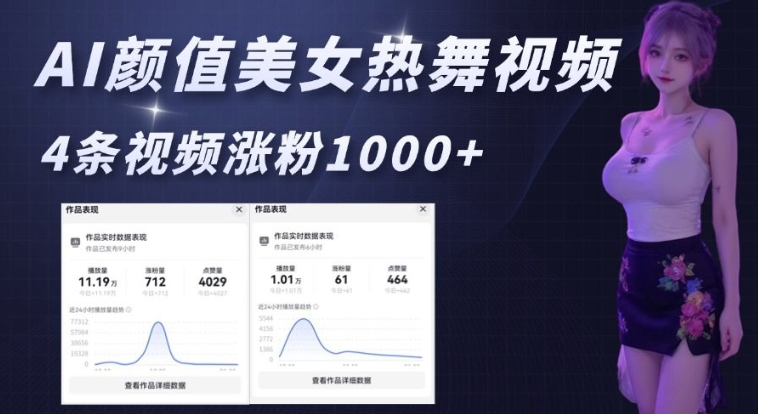 AI颜值美女热舞视频，4条视频涨粉1000+，实测6分钟一条-葛仙仙资源库