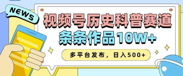 2025视频号历史科普赛道，AI一键生成，条条作品10W+，多平台发布，助你变现收益翻倍-葛仙仙资源库